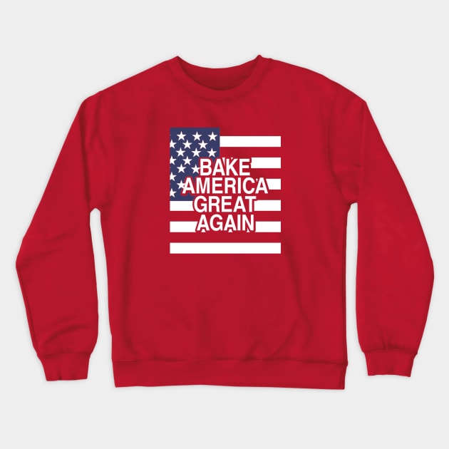 Bake America Great Again Crewneck Sweatshirt by Yule